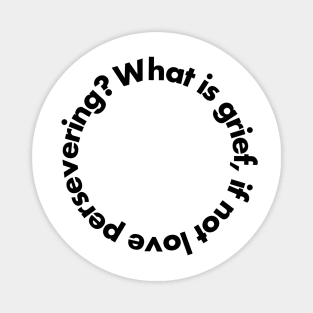 What is grief, if not love persevering? Magnet